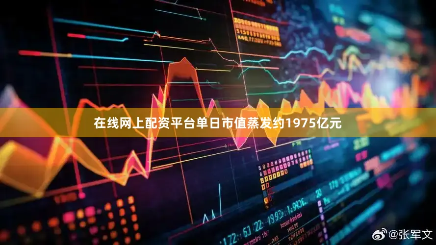 在线网上配资平台单日市值蒸发约1975亿元