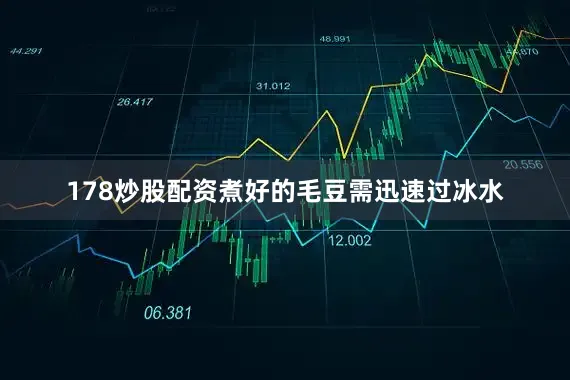 178炒股配资煮好的毛豆需迅速过冰水