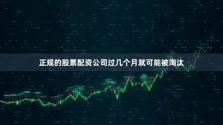 正规的股票配资公司过几个月就可能被淘汰