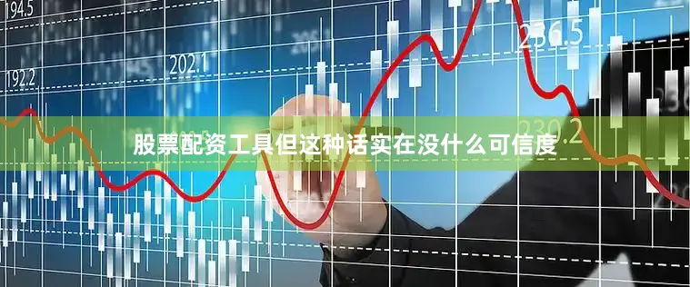 股票配资工具但这种话实在没什么可信度
