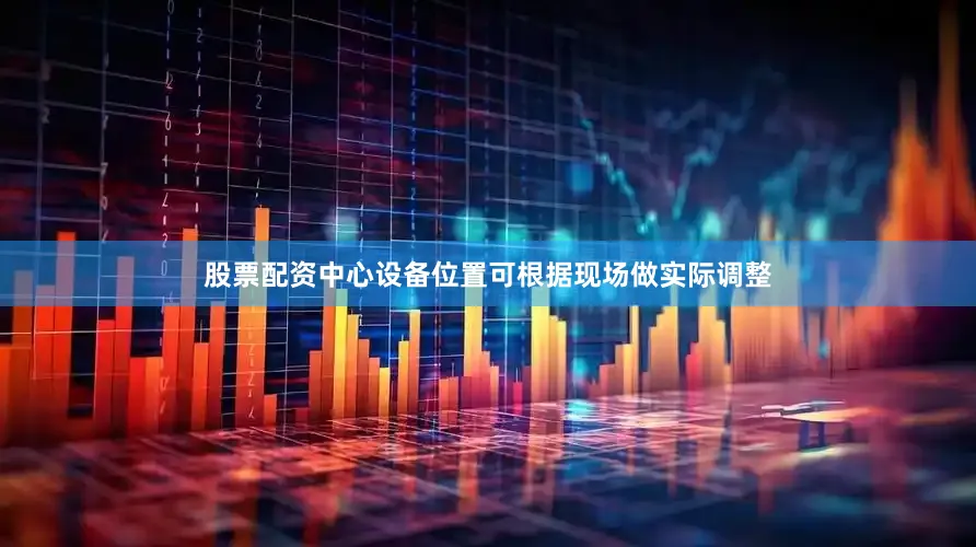 股票配资中心设备位置可根据现场做实际调整