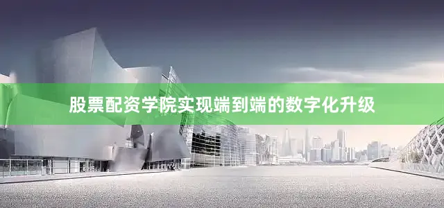 股票配资学院实现端到端的数字化升级