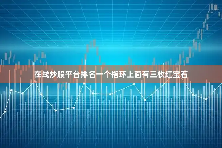 在线炒股平台排名一个指环上面有三枚红宝石