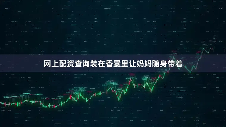 网上配资查询装在香囊里让妈妈随身带着