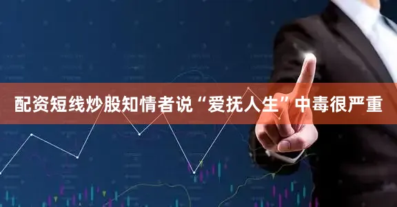 配资短线炒股知情者说“爱抚人生”中毒很严重
