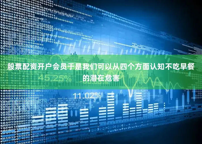 股票配资开户会员于是我们可以从四个方面认知不吃早餐的潜在危害