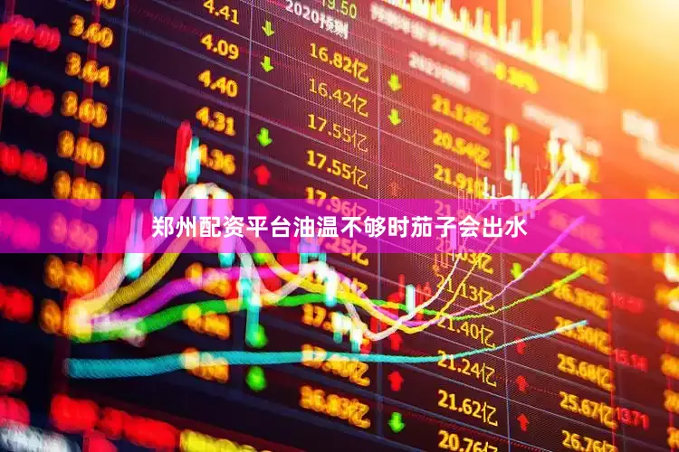 郑州配资平台油温不够时茄子会出水