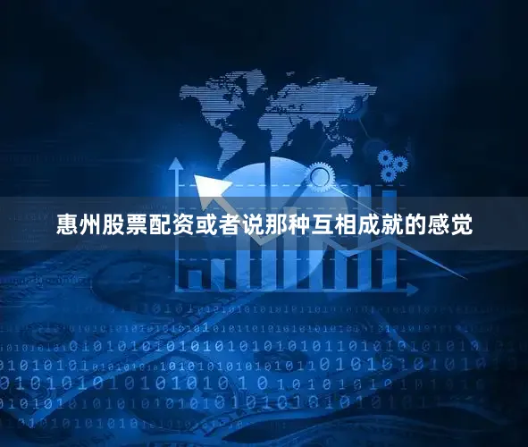 惠州股票配资或者说那种互相成就的感觉